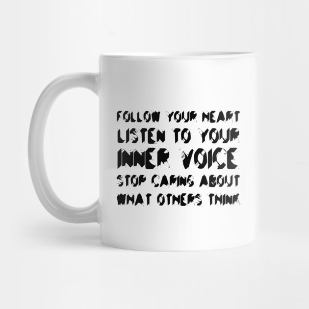 Follow Your Heart, Listen To Your Inner Voice, Stop Caring About What Others Think black by QuotesInMerchandise